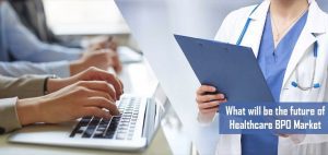 What Will Be the Future of Healthcare BPO Market?